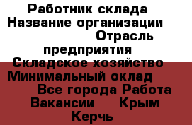 Работник склада › Название организации ­ Team PRO 24 › Отрасль предприятия ­ Складское хозяйство › Минимальный оклад ­ 30 000 - Все города Работа » Вакансии   . Крым,Керчь